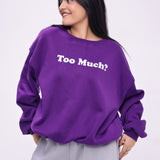 Too much? Sweatshirt
